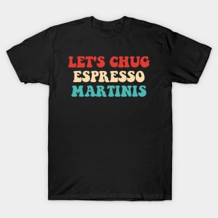 Let's Chug Espresso Martinis Drink Lover T-Shirt